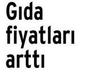 GIDA FİYATLARI ARTTI