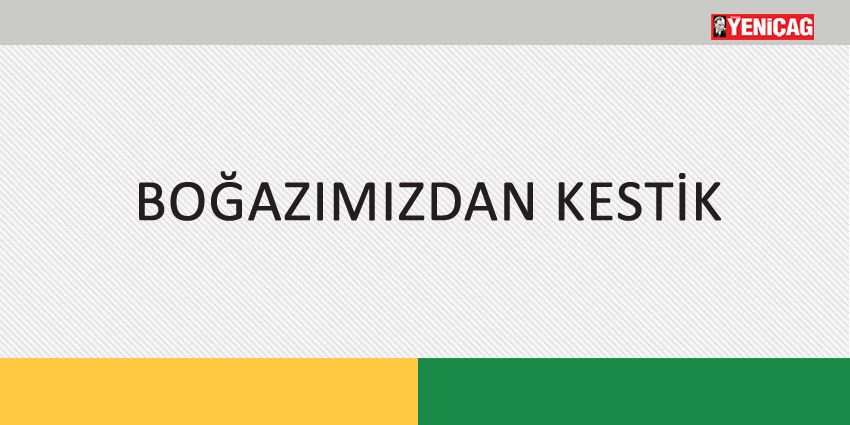 BOĞAZIMIZDAN KESTİK