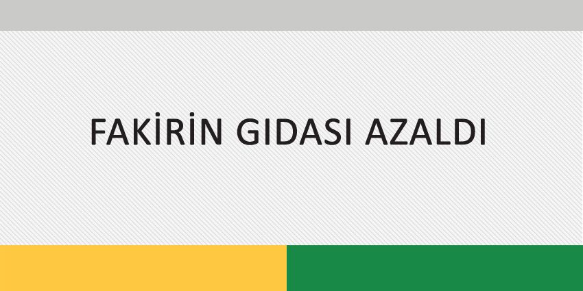 FAKİRİN GIDASI AZALDI