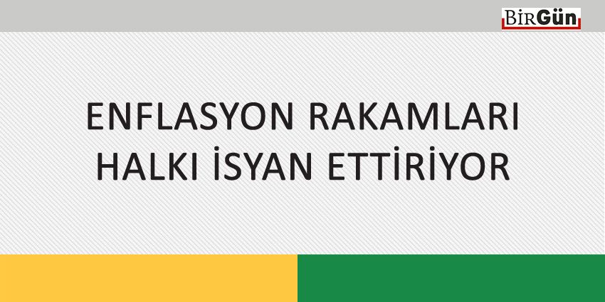 ENFLASYON RAKAMLARI HALKI İSYAN ETTİRİYOR