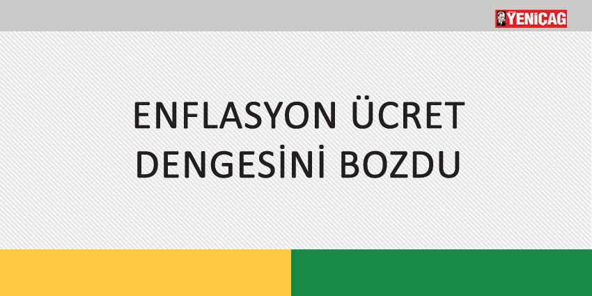 ENFLASYON ÜCRET DENGESİNİ BOZDU