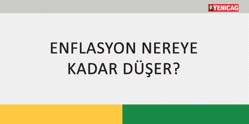 ENFLASYON NEREYE KADAR DÜŞER?