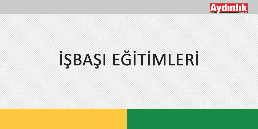 İŞBAŞI EĞİTİMLERİ