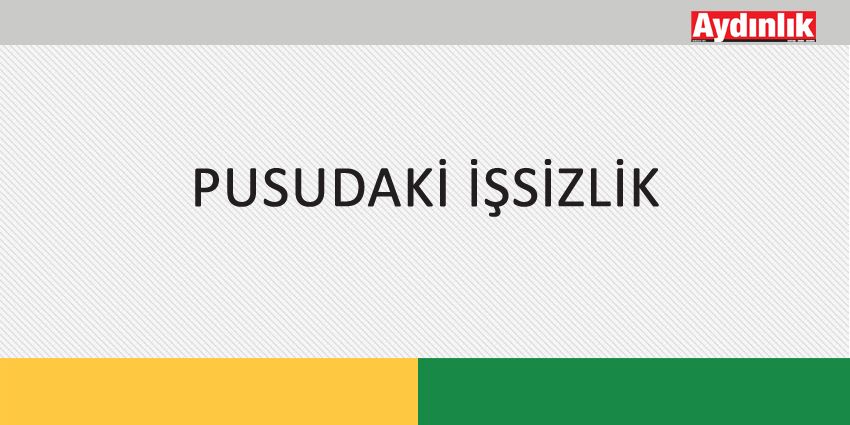 PUSUDAKİ İŞSİZLİK