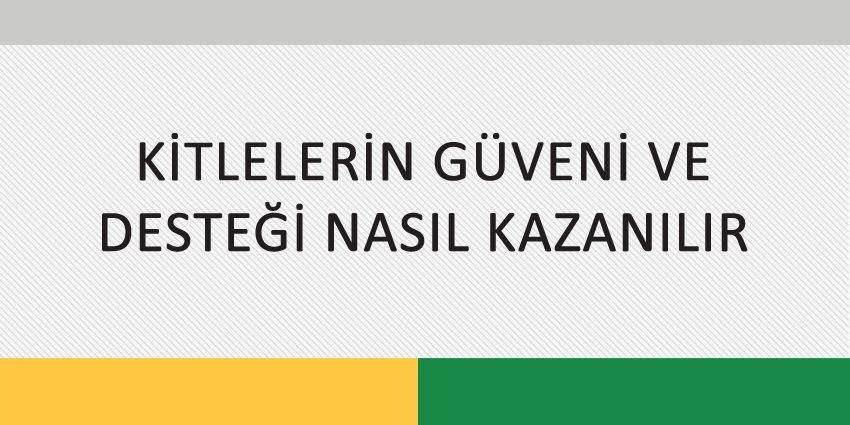 KİTLELERİN GÜVENİ VE DESTEĞİ NASIL KAZANILIR