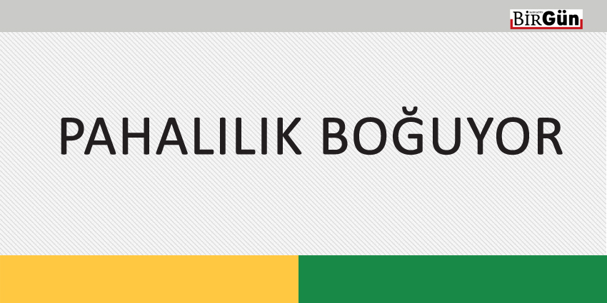 PAHALILIK BOĞUYOR