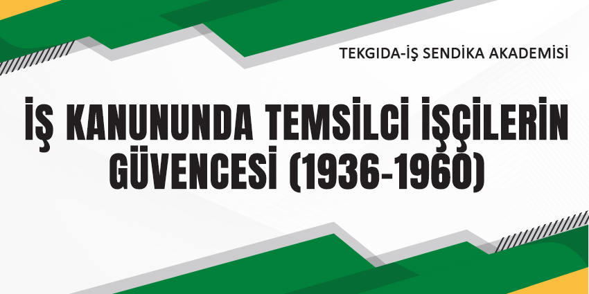 İŞ KANUNUNDA TEMSİLCİ İŞÇİLERİN GÜVENCESİ (1936-1960)