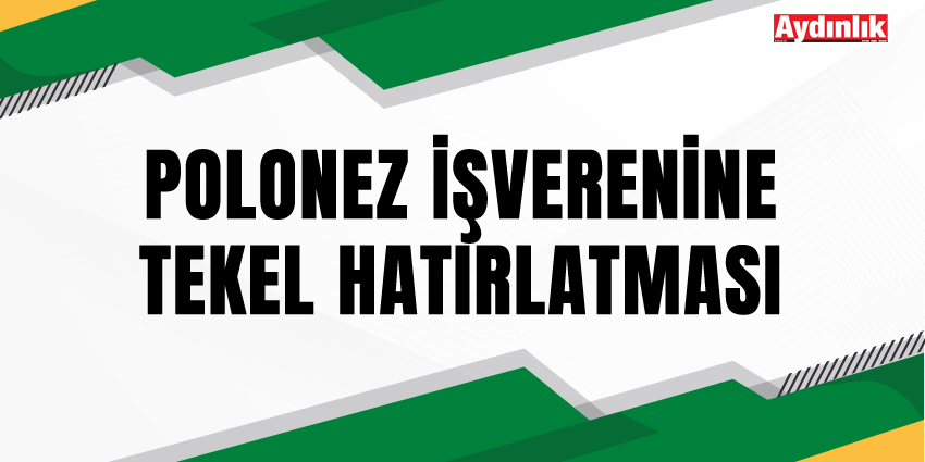 POLONEZ İŞVERENİNE TEKEL HATIRLATMASI