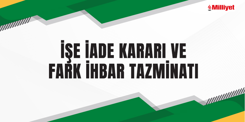 İŞE İADE KARARI VE FARK İHBAR TAZMİNATI