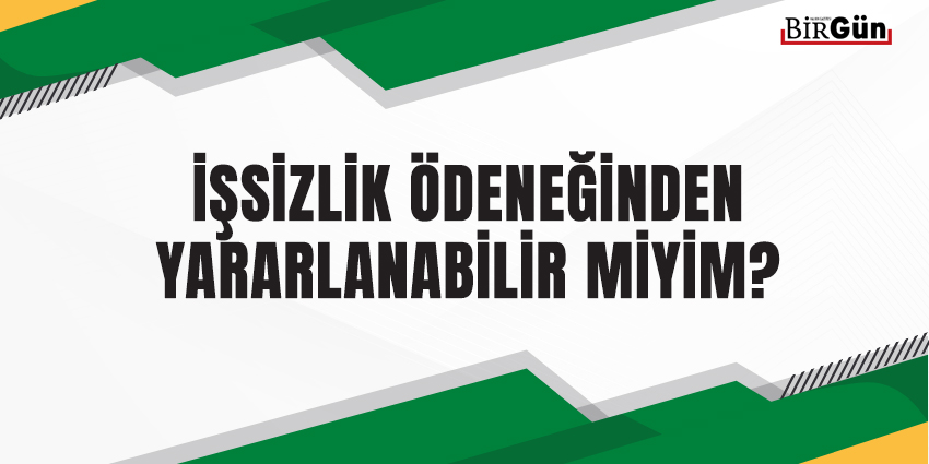 İŞSİZLİK ÖDENEĞİNDEN YARARLANABİLİR MİYİM?