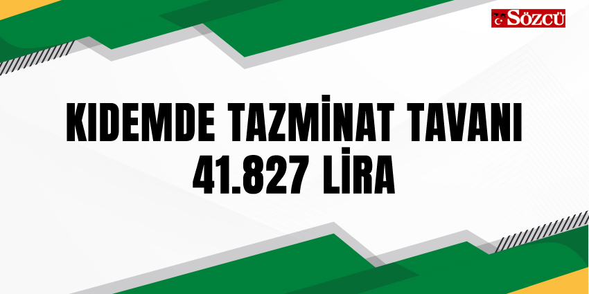 KIDEMDE TAZMİNAT TAVANI 41.827 LİRA