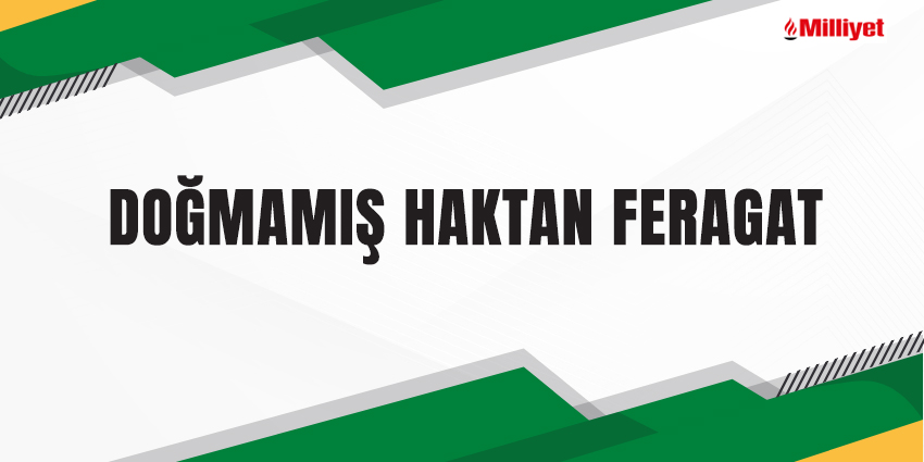 DOĞMAMIŞ HAKTAN FERAGAT