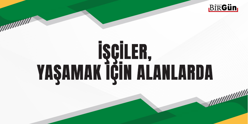 İŞÇİLER, YAŞAMAK İÇİN ALANLARDA