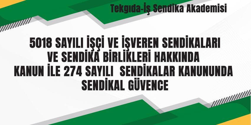 5018 SAYILI İŞÇİ VE İŞVEREN SENDİKALARI VE SENDİKA BİRLİKLERİ HAKKINDA KANUN İLE 274 SAYILI SENDİKALAR KANUNUNDA SENDİKAL GÜVENCE