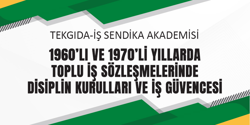 1960’LI VE 1970’Lİ YILLARDA TOPLU İŞ SÖZLEŞMELERİNDE DİSİPLİN KURULLARI VE İŞ GÜVENCESİ