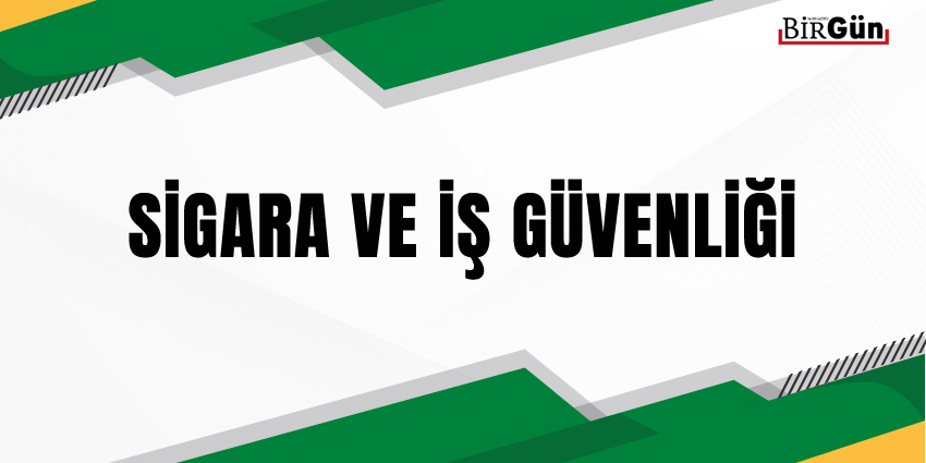 SİGARA VE İŞ GÜVENLİĞİ