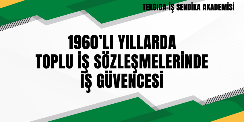 1960’LI YILLARDA TOPLU İŞ SÖZLEŞMELERİNDE İŞ GÜVENCESİ