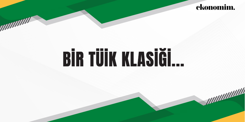 BİR TÜİK KLASİĞİ…