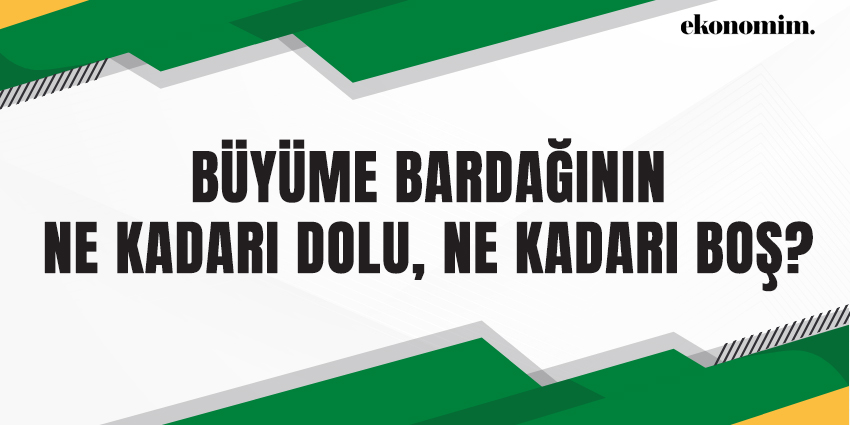 BÜYÜME BARDAĞININ NE KADARI DOLU, NE KADARI BOŞ?