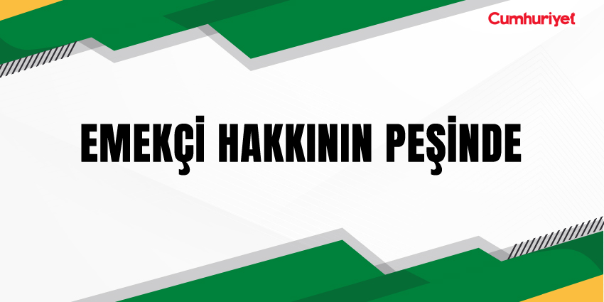 EMEKÇİ HAKKININ PEŞİNDE