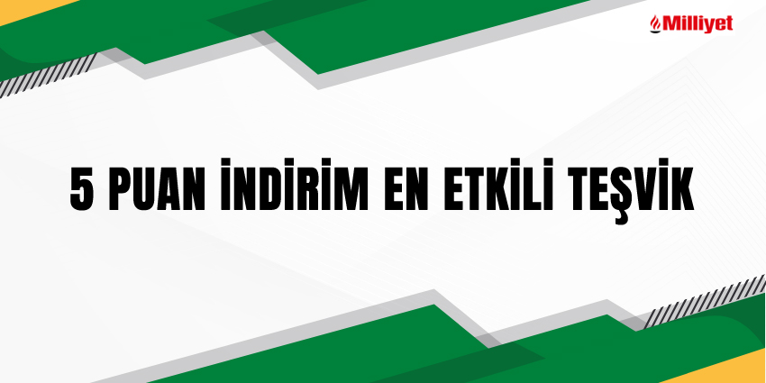 5 PUAN İNDİRİM EN ETKİLİ TEŞVİK