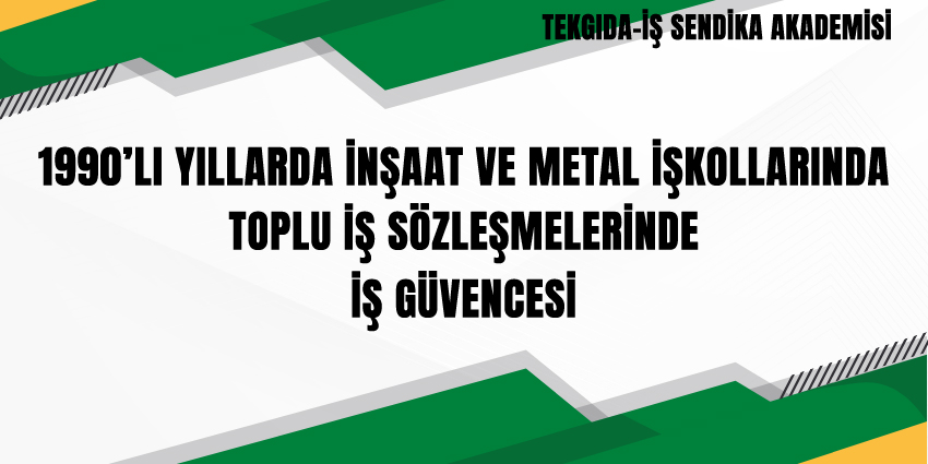 1990’LI YILLARDA İNŞAAT VE METAL İŞKOLLARINDA TOPLU İŞ SÖZLEŞMELERİNDE İŞ GÜVENCESİ