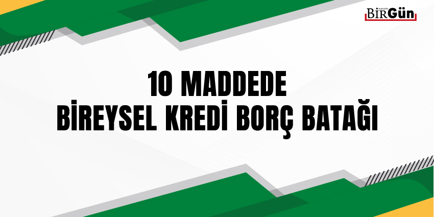 10 MADDEDE BİREYSEL KREDİ BORÇ BATAĞI