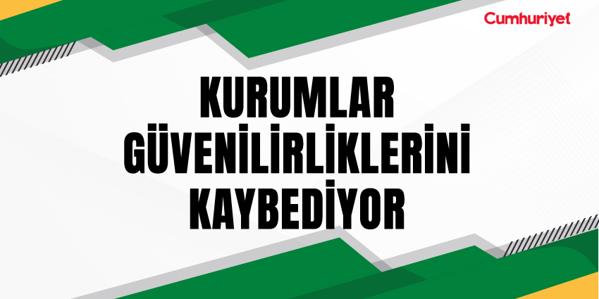 KURUMLAR GÜVENİLİRLİKLERİNİ KAYBEDİYOR