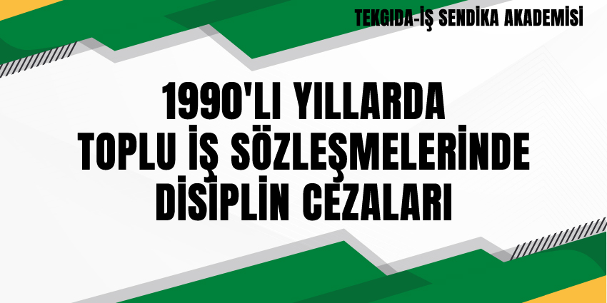 1990’LI YILLARDA TOPLU İŞ SÖZLEŞMELERİNDE DİSİPLİN CEZALARI