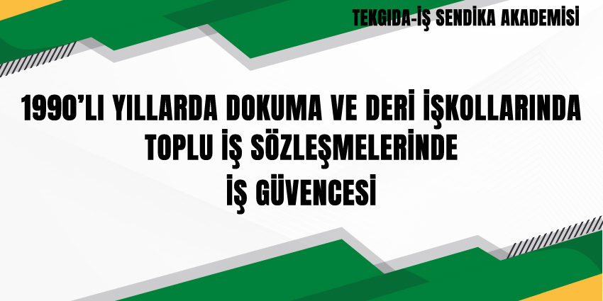 1990’LI YILLARDA DOKUMA VE DERİ İŞKOLLARINDA TOPLU İŞ SÖZLEŞMELERİNDE İŞ GÜVENCESİ