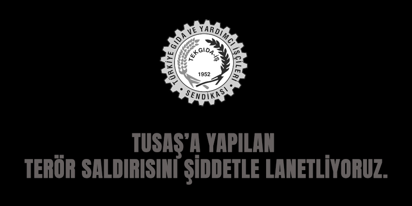 TUSAŞ’A  YAPILAN TERÖR SALDIRISINI ŞİDDETLE LANETLİYORUZ.