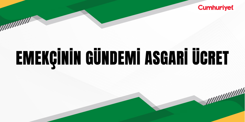 EMEKÇİNİN GÜNDEMİ ASGARİ ÜCRET