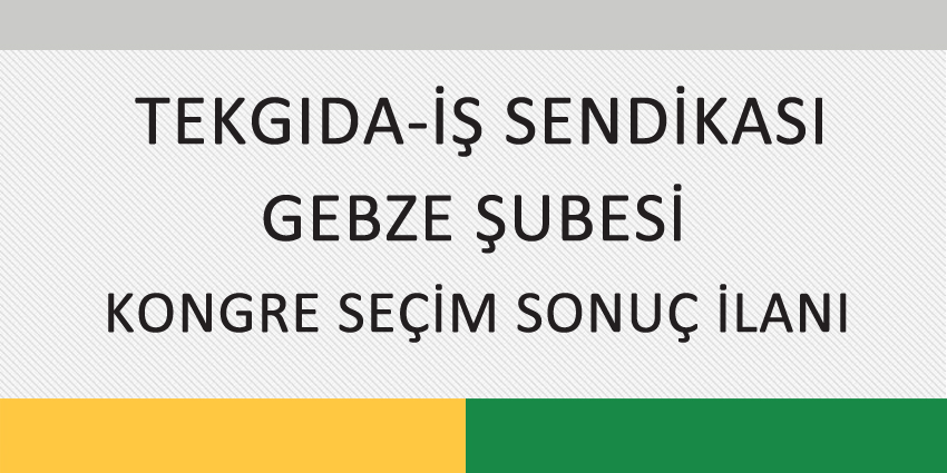 TEKGIDA-İŞ SENDİKASI GEBZE ŞUBESİ KONGRE SEÇİM SONUÇ İLANI