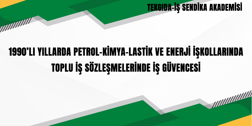 1990’LI YILLARDA PETROL-KİMYA-LASTİK VE ENERJİ İŞKOLLARINDA TOPLU İŞ SÖZLEŞMELERİNDE İŞ GÜVENCESİ