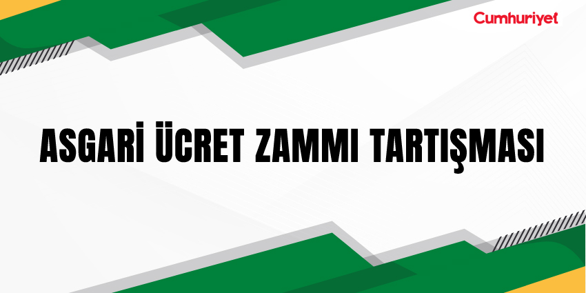 ASGARİ ÜCRET ZAMMI TARTIŞMASI