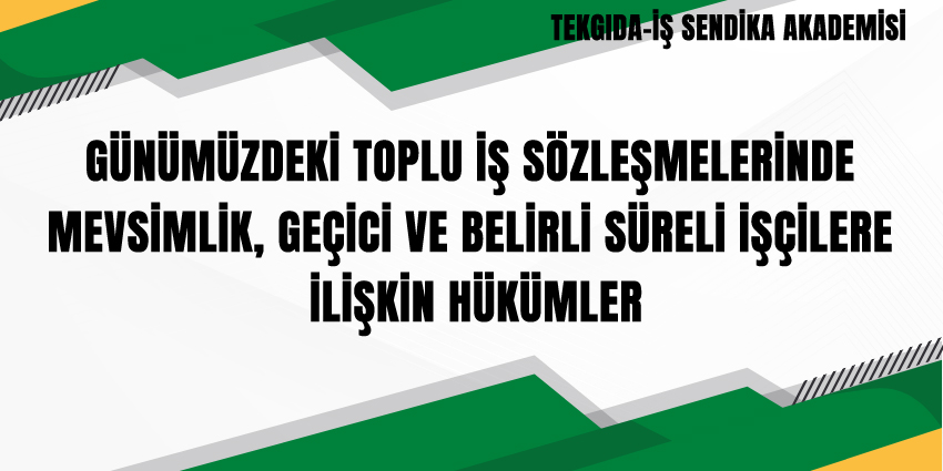 GÜNÜMÜZDEKİ TOPLU İŞ SÖZLEŞMELERİNDE MEVSİMLİK, GEÇİCİ VE BELİRLİ SÜRELİ İŞÇİLERE İLİŞKİN HÜKÜMLER