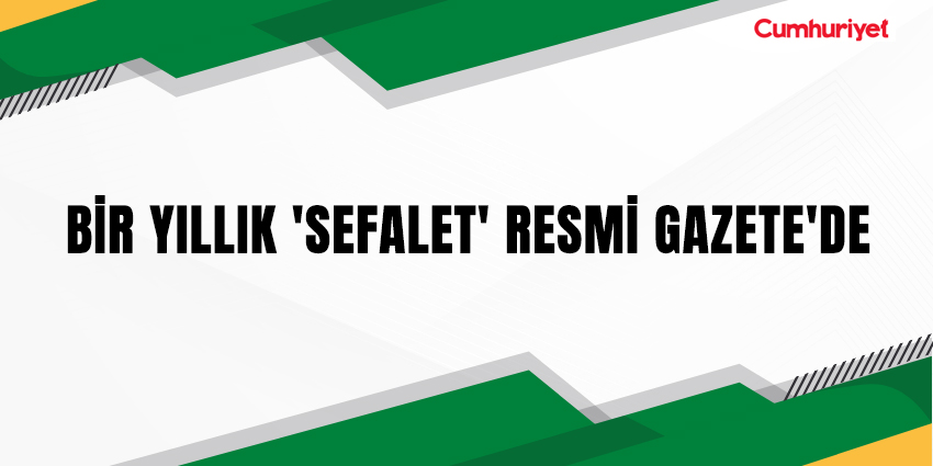 BİR YILLIK ‘SEFALET’ RESMİ GAZETE’DE