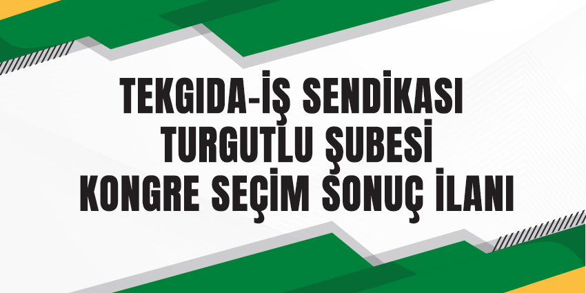 TEKGIDA-İŞ SENDİKASI TURGUTLU ŞUBESİ KONGRE SEÇİM SONUÇ İLANI