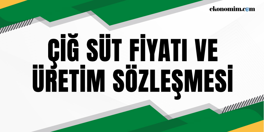 ÇİĞ SÜT FİYATI VE ÜRETİM SÖZLEŞMESİ