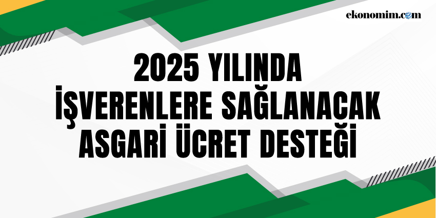 2025 YILINDA İŞVERENLERE SAĞLANACAK ASGARİ ÜCRET DESTEĞİ