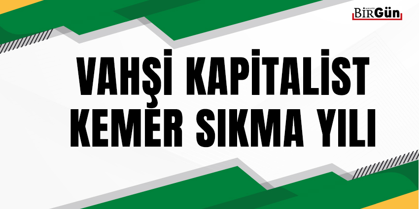 VAHŞİ KAPİTALİST KEMER SIKMA YILI