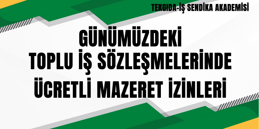 GÜNÜMÜZDEKİ TOPLU İŞ SÖZLEŞMELERİNDE ÜCRETLİ MAZERET İZİNLERİ