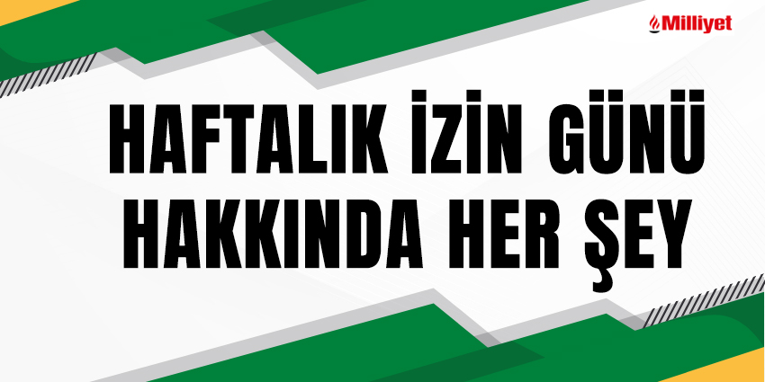 HAFTALIK İZİN GÜNÜ HAKKINDA HER ŞEY