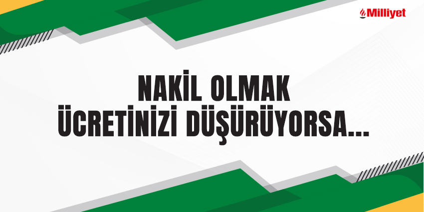 NAKİL OLMAK ÜCRETİNİZİ DÜŞÜRÜYORSA…