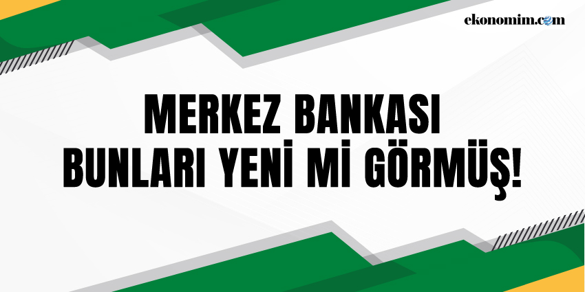 MERKEZ BANKASI BUNLARI YENİ Mİ GÖRMÜŞ!