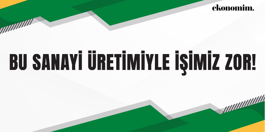 BU SANAYİ ÜRETİMİYLE İŞİMİZ ZOR!