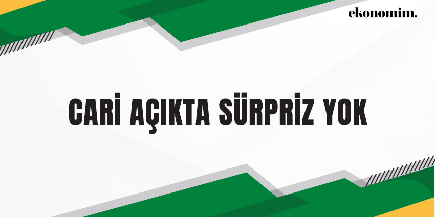 CARİ AÇIKTA SÜRPRİZ YOK