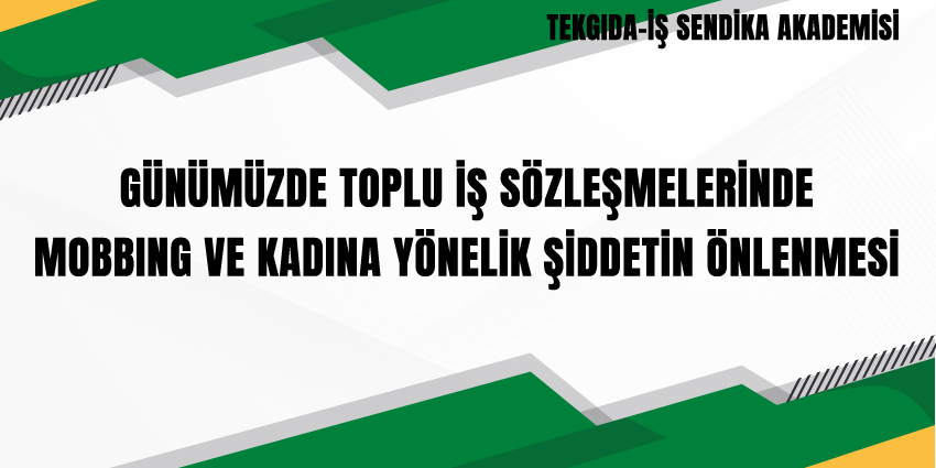 GÜNÜMÜZDE TOPLU İŞ SÖZLEŞMELERİNDE MOBBING VE KADINA YÖNELİK ŞİDDETİN ÖNLENMESİ